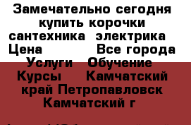 Замечательно сегодня купить корочки сантехника, электрика › Цена ­ 2 000 - Все города Услуги » Обучение. Курсы   . Камчатский край,Петропавловск-Камчатский г.
